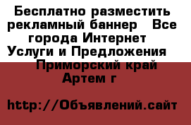 Бесплатно разместить рекламный баннер - Все города Интернет » Услуги и Предложения   . Приморский край,Артем г.